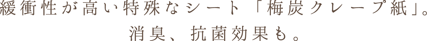 緩衝性が高い特殊なシート「梅炭クレープ紙」。消臭、抗菌効果も。