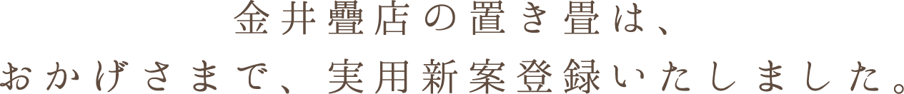 金井疊店の置き畳は、おかげさまで、実用新案登録いたしました。