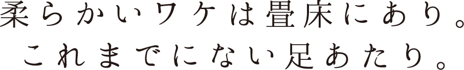 柔らかいワケは畳床にあり。これまでにない足あたり。